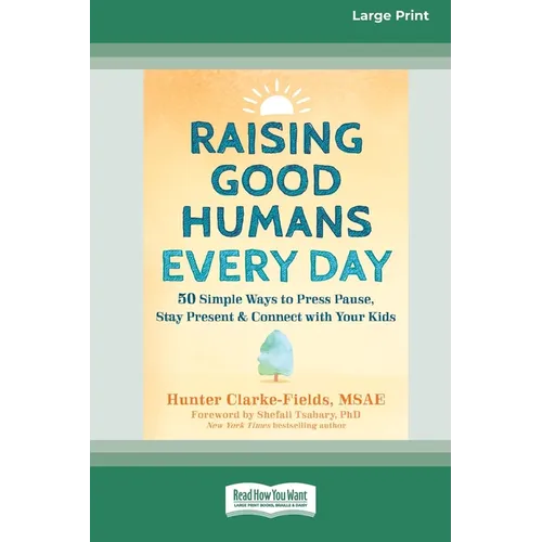 Raising Good Humans Every Day: 50 Simple Ways to Press Pause, Stay Present, and Connect with Your Kids (16pt Large Print Edition) - Paperback