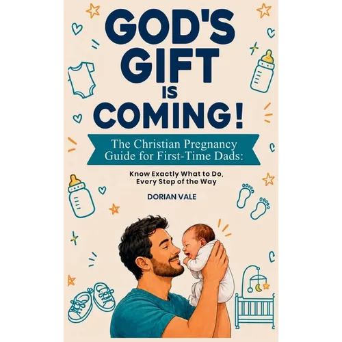 God's Gift is Coming! The Christian Pregnancy Guide for First-Time Dads: Know Exactly What to Do, Every Step of the Way - Hardcover