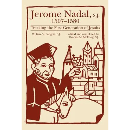 Jerome Nadal, S.J., 1507-1580: Tracking the First Generation of Jesuits - Paperback