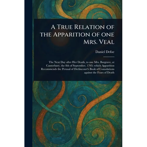 A True Relation of the Apparition of One Mrs. Veal - Paperback