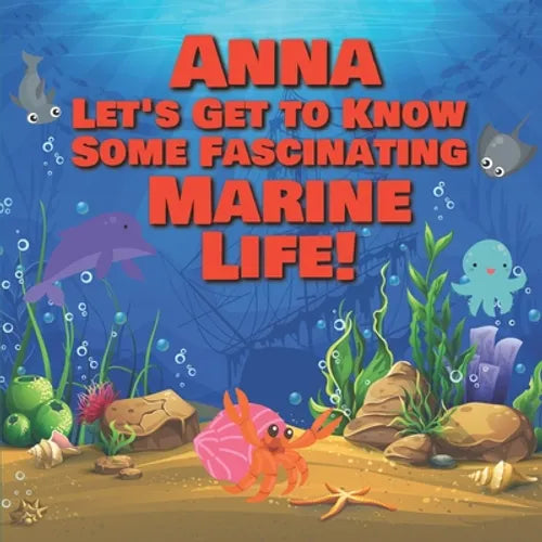 Anna Let's Get to Know Some Fascinating Marine Life!: Personalized Baby Books with Your Child's Name in the Story - Ocean Animals Books for Toddlers - - Paperback