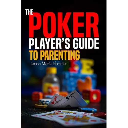 The Poker Player's Guide to Parenting: Mastering the Game of Parenting, One Hand at a Time - Paperback