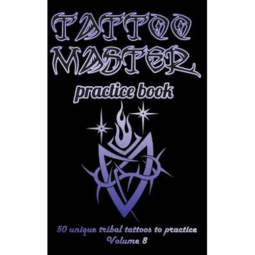 Tattoo Master Practice Book - 50 Unique Tribal Tattoos to Practice: 5 X 8(12.7 X 20.32 CM) Size Page with 3 Dots Per Inch to Practice with Real Hand-D - Paperback