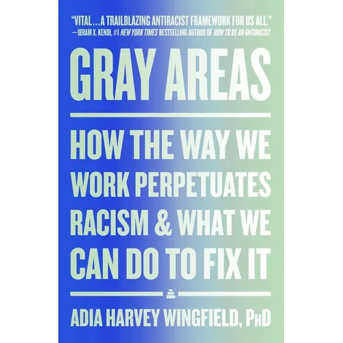 Gray Areas: How the Way We Work Perpetuates Racism and What We Can Do to Fix It - Paperback