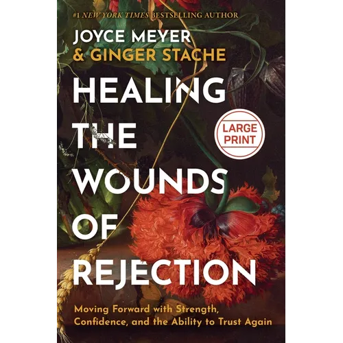 Healing the Wounds of Rejection: Moving Forward with Strength, Confidence, and the Ability to Trust Again - Hardcover