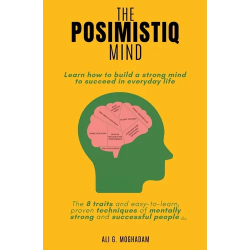 The Posimistiq Mind: Learn how to build a strong mind to succeed in everyday life