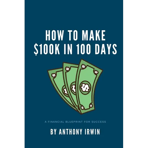 How To Make $100k in 100 Days: A Financial Blueprint for Success - Paperback