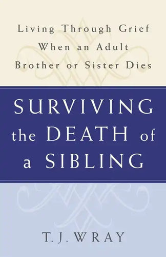 Surviving the Death of a Sibling: Living Through Grief When an Adult Brother or Sister Dies - Paperback