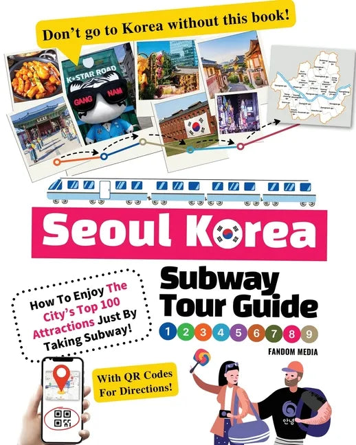 Seoul Korea Subway Tour Guide - How To Enjoy The City's Top 100 Attractions Just By Taking Subway! - Paperback