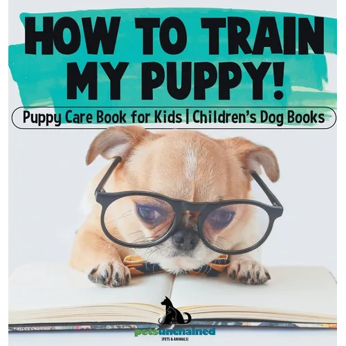 How To Train My Puppy! Puppy Care Book for Kids Children's Dog Books - Hardcover