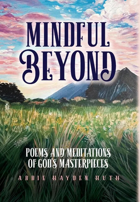 Mindful Beyond: Poems and Meditations of God's Masterpieces - Hardcover