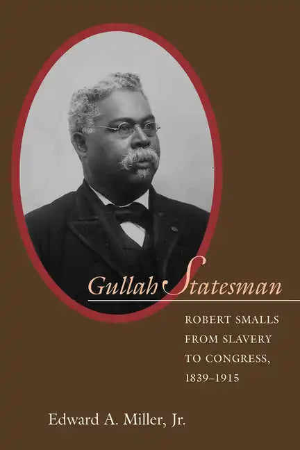 Gullah Statesman: Robert Smalls from Slavery to Congress, 1839-1915 - Paperback