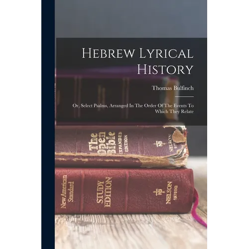 Hebrew Lyrical History: Or, Select Psalms, Arranged In The Order Of The Events To Which They Relate - Paperback