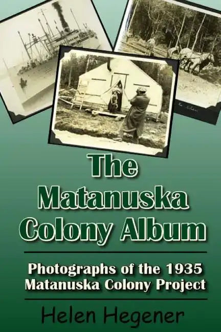 The Matanuska Colony Album: Photographs of the 1935 Matanuska Colony Project - Paperback