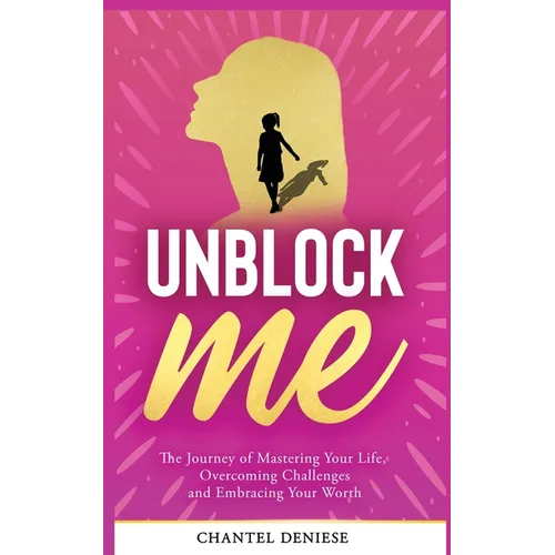 UnBlock Me: The Journey of Mastering Your Life, Overcoming Challenges and Embracing Your Worth - Paperback