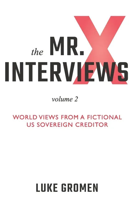The Mr. X Interviews Volume 2: World Views from a Fictional US Sovereign Creditor - Paperback