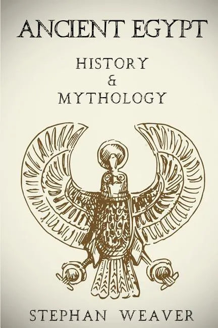 Ancient Egypt: History & Mythology (Egyptian History, Egyptian Mythology, Egyptian Gods, Egyptian Mysteries) - Paperback
