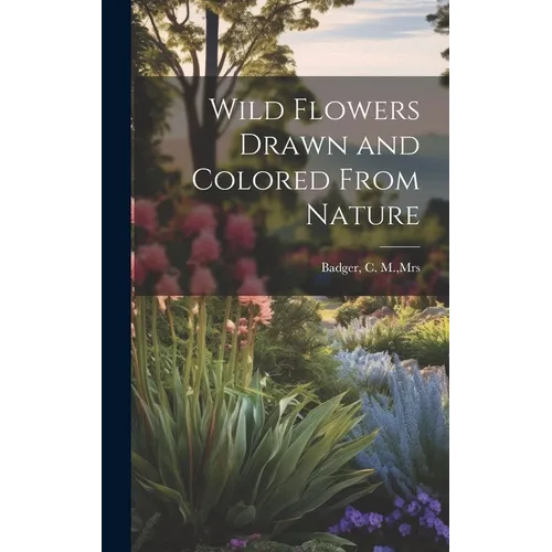Wild Flowers Drawn and Colored From Nature - Hardcover