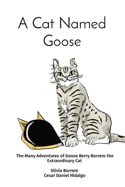 A Cat Named Goose: The Many Adventures of Goose Berry Borrero the Extraordinary Cat Olivia Borrero Cesar Daniel Hidalgo - Paperback