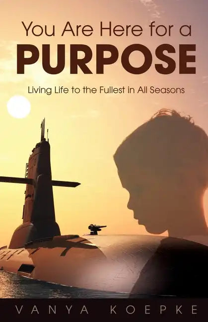 You Are Here for a Purpose: Living Life to the Fullest in All Seasons - Paperback