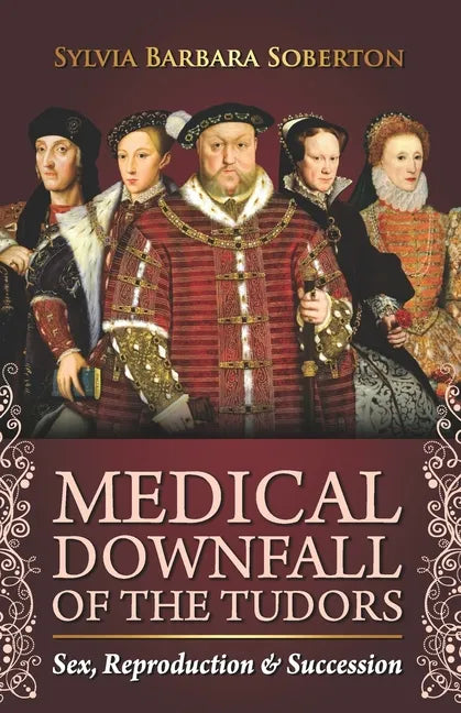 Medical Downfall of the Tudors: Sex, Reproduction & Succession - Paperback
