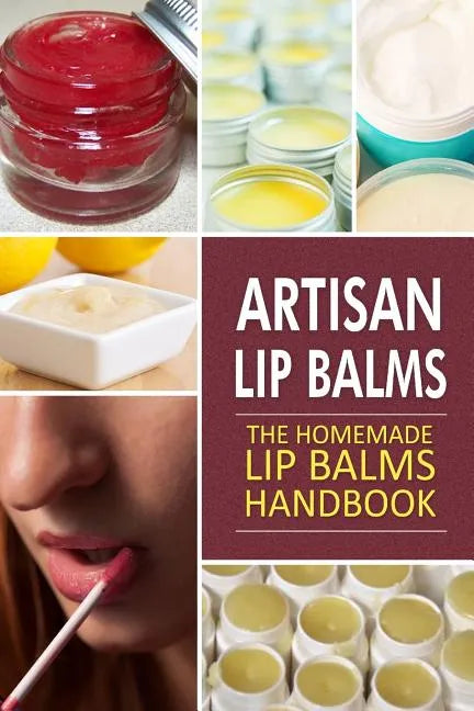 Artisan Lip Balms: Homemade Lip Balms - Paperback