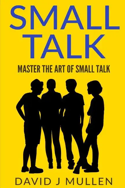 SMALL TALK;How to master the art of small talk.: How To Talk To Anyone - Paperback