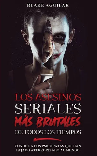 Los Asesinos Seriales más Brutales de Todos los Tiempos: Conoce a los Psicópatas que han Dejado Aterrorizado al Mundo - Paperback