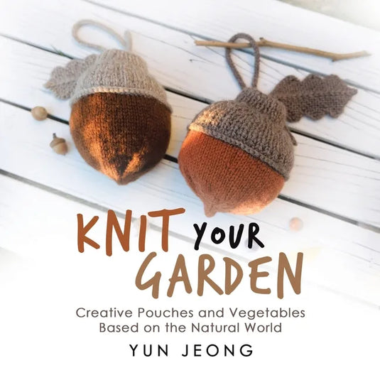 Knit Your Garden: Creative Pouches and Vegetables Based on the Natural World - Paperback