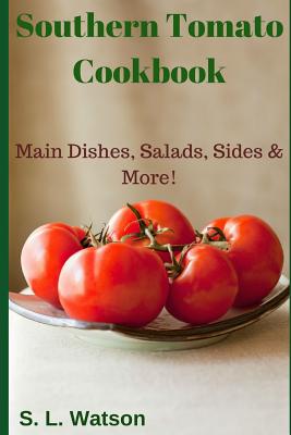 Southern Tomato Cookbook: Main Dishes, Salads, Sides & More! - Paperback