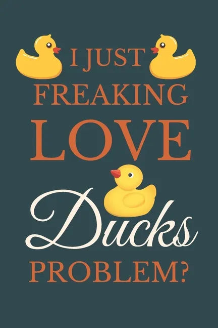 I Just Freakin Love Ducks Problem?: Novelty Quack Gift For Duck Lovers - Paperback