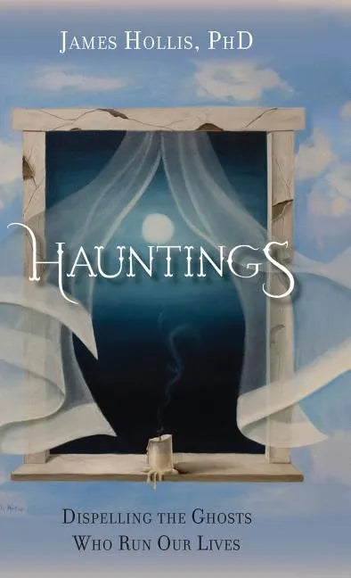 Hauntings - Dispelling the Ghosts Who Run Our Lives - Hardcover
