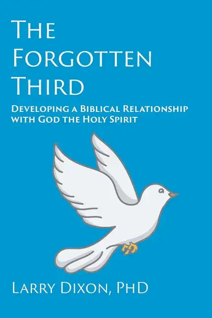 The Forgotten Third: Developing a Biblical Relationship with God the Holy Spirit - Paperback
