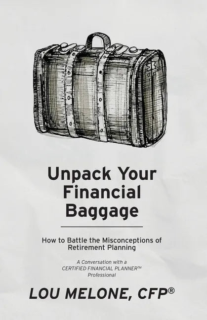 Unpack Your Financial Baggage: How to Battle the Misconceptions of Retirement Planning - Paperback