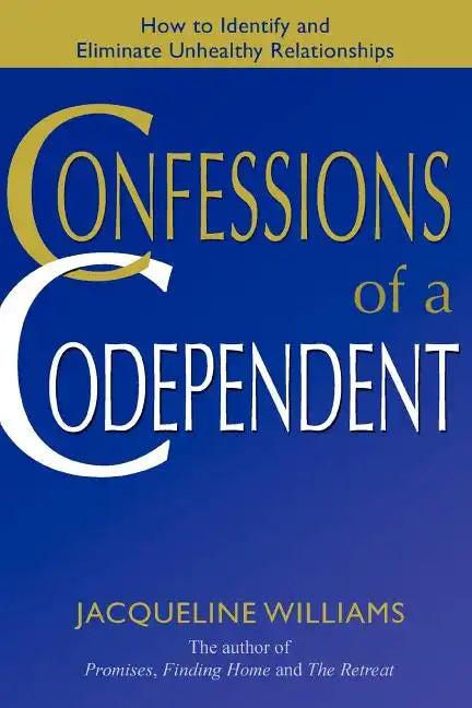 Confessions of a Codependent: How to Identify and Eliminate Unhealthy Relationships - Paperback