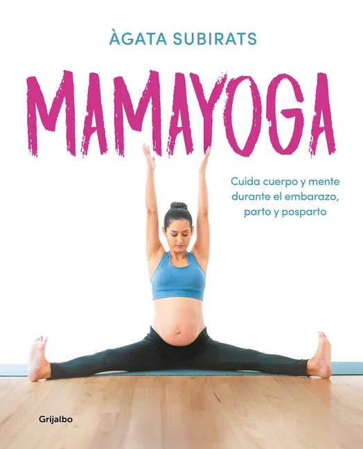Mamayoga: Cuida Cuerpo Y Mente Durante El Embarazo, Parto Y Posparto / Momyoga: Take Care of Mind and Body Through Pregnancy, Birth, and Postpartum - Paperback