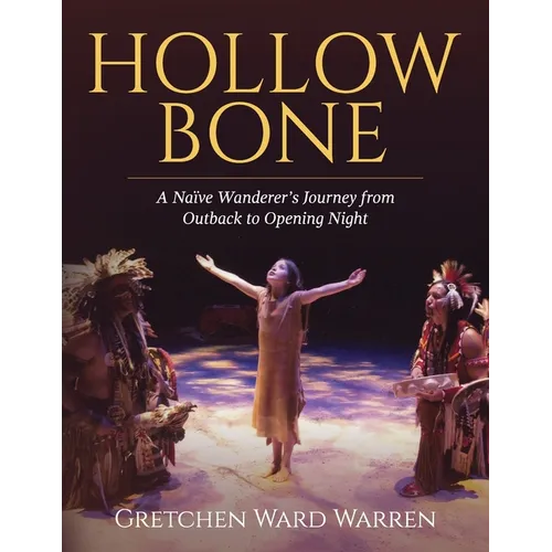 Hollow Bone: A Na?ve Wanderer's Journey from Outback to Opening Night - Paperback