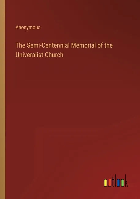 The Semi-Centennial Memorial of the Univeralist Church - Paperback