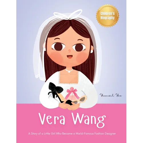 Vera Wang: A Story of a Little Girl Who Became a World-Famous Fashion Designer Biography Book for Kids About Courage and Resilien - Hardcover