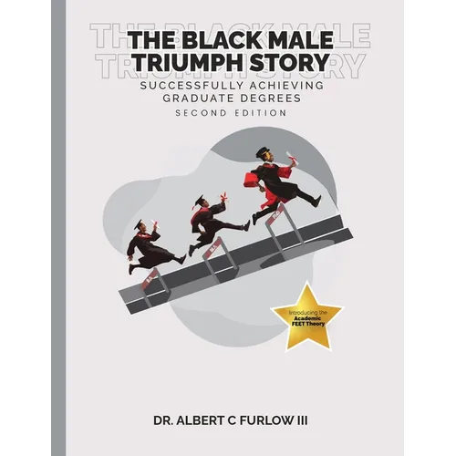 The Black Male Triumph Story: Successfully Achieving Graduate Degrees - Paperback