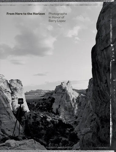From Here to the Horizon: Photographs in Honor of Barry Lopez - Hardcover
