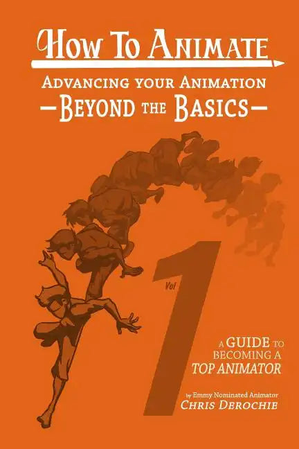 How to Animate Advancing Your Animation Beyond The Basics: A Guide To Becoming A Top Animator - Paperback