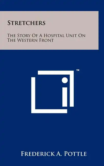 Stretchers: The Story Of A Hospital Unit On The Western Front - Hardcover