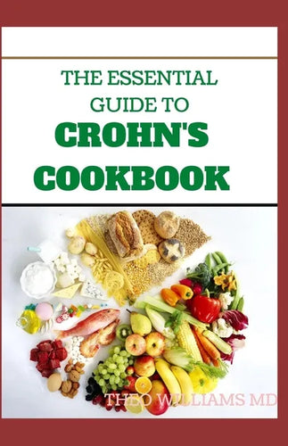The Essential Guide to Crohn's Cookbook: All Essentials You Need To Know About Crohn's Diet And Meal Plans - Paperback