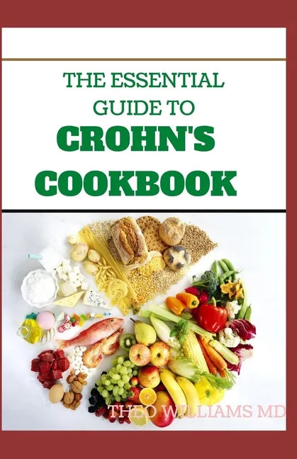 The Essential Guide to Crohn's Cookbook: All Essentials You Need To Know About Crohn's Diet And Meal Plans - Paperback