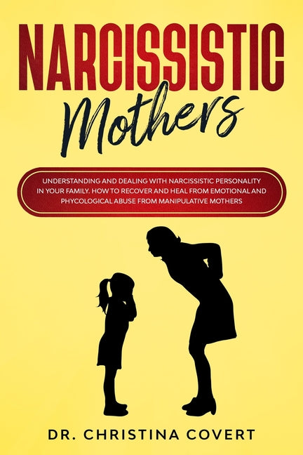 Narcissistic Mothers: Understanding and Dealing with Narcissistic Personality in Your Family. How to Recover and Heal from Emotional and Phy - Paperback