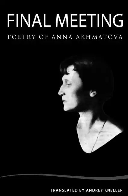 Final Meeting: Selected Poetry Of Anna Akhmatova - Paperback
