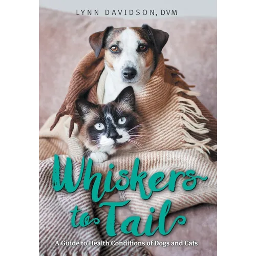 Whiskers to Tail: A Guide to Health Conditions of Dogs and Cats - Hardcover
