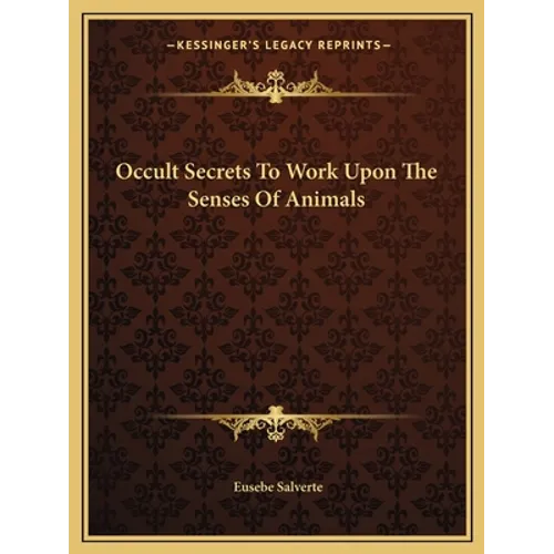 Occult Secrets To Work Upon The Senses Of Animals - Paperback