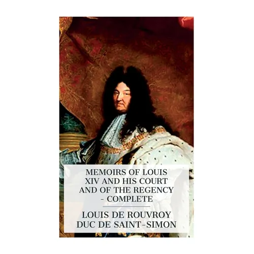 Memoirs of Louis XIV and His Court and of the Regency - Complete - Paperback